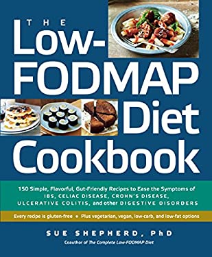 The Low-FODMAP Diet Cookbook : 150 Simple, Flavorful, Gut-Friendly Recipes to Ease the Symptoms of IBS, Celiac Disease, Crohn's Disease, Ulcerative Co