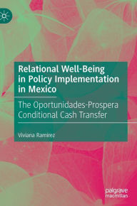Relational Well-Being in Policy Implementation in Mexico: The Oportunidades-Prospera Conditional Cash Transfer Viviana Ramïrez Author