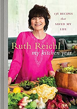 My Kitchen Year : 136 Recipes That Saved My Life: a Cookbook by Ruth Reichl