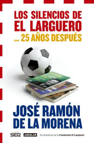 Los silencios de El Larguero... 25 años después: En beneficio de la fundación El Larguero José Ramón De la Morena Author