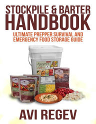 Stockpile & Barter Handbook: Ultimate Prepper Survival and Emergency Food Storage Guide Avi Regev Author
