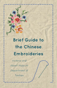 Brief Guide to the Chinese Embroideries - Victoria and Albert Museum Department of Textiles Anon Author
