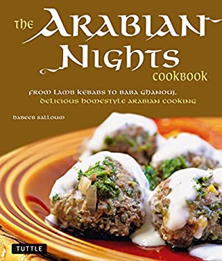 The Arabian Nights Cookbook : From Lamb Kebabs to Baba Ghanouj, Delicious Homestyle Middle Eastern Cookbook by Habeeb Salloum