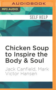 Chicken Soup to Inspire the Body & Soul: Motivation and Inspiration for Living and Loving a Healthy Lifestyle Jack Canfield Author