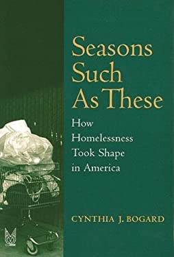 Seasons Such as These : How Homelessness Took Shape in America by Cynthia Bogard