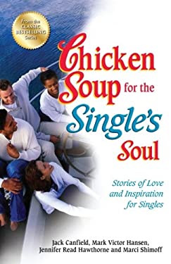 Chicken Soup for the Single's Soul : Stories of Love and Inspiration for Singles by Mark Victor, Canfield, Jack, Hawthorne, Jennifer Read Hansen