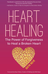 Heart Healing: The Power of Forgiveness to Heal a Broken Heart (Forgiveness Book, for Fans of Chicken Soup for the Soul, How to Heal a Brolen Heart or