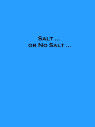 Salt ... or No Salt ... Anonymous Author