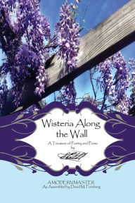 Wisteria Along the Wall: A Treasure of Poetry and Prose by Lem - A Modern Master David M. Forsberg Composer