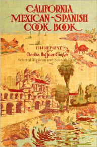 California Mexican-Spanish Cookbook 1914 Reprint: Selected Mexican And Spanish Recipes Bertha Haffner-Ginger Author