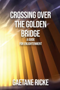 Crossing Over The Golden Bridge Gaetane Ricke Author