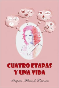 Cuatro etapas y una vida Amparo Flórez de Ramírez Author