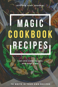 Magic Cookbook Recipes Lettuce Leaf Journal Lean and Clean Recipes and Meal Plans to write In: Blank Cookbook Optimal Format (6 x 9) Adil Daisy Author
