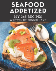 My 365 Seafood Appetizer Recipes: Make Cooking at Home Easier with Seafood Appetizer Cookbook! Bonnie Nave Author