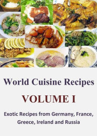 World Cuisine Recipes: Volume I - Exotic Recipes from Germany, France, Greece, Ireland and Russia Brandon Jones Author