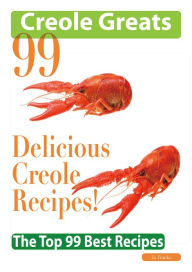 Creole Greats: 99 Delicious Creole Recipes - The Top 99 Best Recipes Jo Franks Author