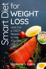 Smart Diet for Weight Loss: Healthy and Tasty Recipes to Help You Slim Down Stephanie N. Collins Author