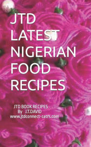 JTD LATEST NIGERIAN FOOD RECIPES: JTD BOOK RECIPES David Jesutofunmi Author