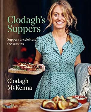 Clodagh's Suppers : Suppers to Celebrate the Seasons by Clodagh, Mckenna, Clodagh McKenna