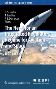 The Need for an Integrated Regulatory Regime for Aviation and Space: ICAO for Space? Ram S. Jakhu Editor