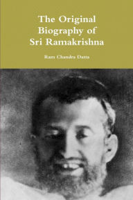 The Original Biography of Sri Ramakrishna Ram Chandra Datta Author