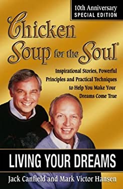 Chicken Soup for the Soul : Living Your Dreams by Mark Victor, Canfield, Jack Hansen