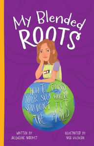My Blended Roots: How To Find Your Spot When You Don't Fit The Mold Jacqueline Dasso Niderost Author