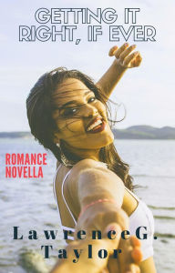 Getting it Right, if Ever - Romance Novella Lawrence G. Taylor Author