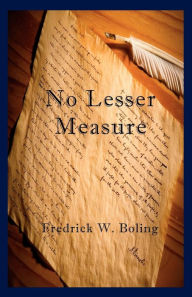 No Lesser Measure Fredrick W. Boling Author
