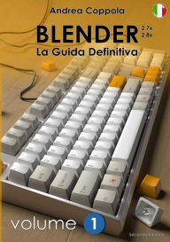 BLENDER - LA GUIDA DEFINITIVA - VOLUME 1 - Edizione 2 Andrea Coppola Author