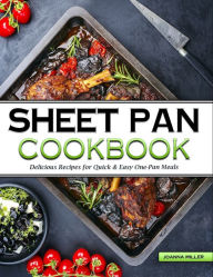 Sheet Pan Cookbook: Delicious No-Fuss Recipes for Quick & Easy One-Pan Meals Joanna Miller Author