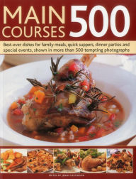 Main Courses 500: Best-Ever Dishes For Family Meals, Quick Suppers, Dinner Parties And Special Events, Shown In More Than 500 Tempting Photographs Jen