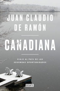 Canadiana: Viaje al país de las segundas oportunidades Juan Claudio de Ramón Author