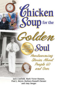 Chicken Soup for the Golden Soul: Heartwarming Stories About People 60 and Over Jack Canfield Author