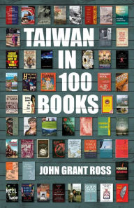 Taiwan in 100 Books John Grant Ross Author