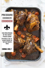 Pressure Cooker Cookbook: Easy Stews Recipes for Your Electric Pressure Cooker (Affordable & Easy-to-prepare Recipes for Fast and Flavorful Me