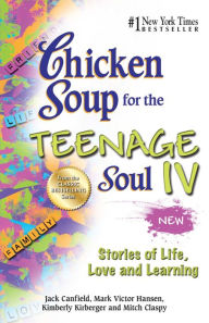 Chicken Soup for the Teenage Soul IV: More Stories of Life, Love and Learning Jack Canfield Author