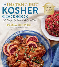 The Instant Pot® Kosher Cookbook: 100 Recipes to Nourish Body and Soul Paula Shoyer Author