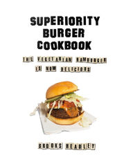 Superiority Burger Cookbook: The Vegetarian Hamburger Is Now Delicious Brooks Headley Author