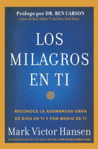 Los Milagros en Ti: Reconoce la Asombrosa Obra de Dios en Ti y por Medio de Ti Mark Victor Hansen Author