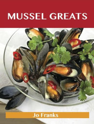 Mussel Greats: Delicious Mussel Recipes, The Top 90 Mussel Recipes Franks Jo Author