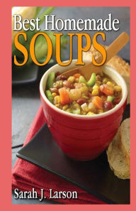 Best Homemade Soups Sarah J. Larson Author
