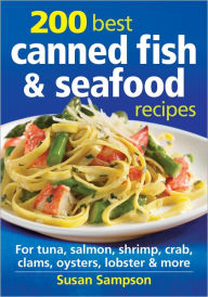 200 Best Canned Fish and Seafood Recipes: For Tuna, Salmon, Shrimp, Crab, Clams, Oysters, Lobster and More Susan Sampson Author