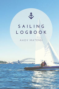 Sailing Log Book: Record Captains Travel, Sailboat Trip, Boat Notebook, Gift, Journal Amy Newton Author