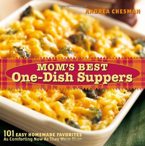 Mom's Best One-Dish Suppers : 101 Easy Homemade Favorites, as Comforting Now as They Were Then by Andrea Chesman