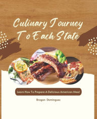 Culinary Journey To Each State: Learn How To Prepare A Delicious American Meal Brogan Dominguez Author