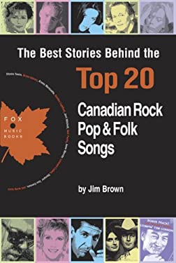 The Best Stories Behind the Top 20 Canadian Rock, Pop and Folk Songs by Jim Brown