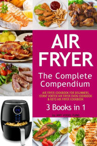 Air Fryer: The Complete Air Fryer CookBook. 3 books in 1: Air Fryer CookBook For Beginners, Keto Air Fryer CookBook, Instant Vortex Air Fryer Oven Coo