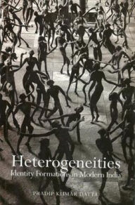 Heterogeneities: Identity Formations in Modern India Pradip Kumar Datta Author