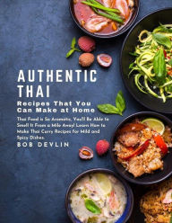 Authentic Thai Recipes That You Can Make at Home : Thai Food is So Aromatic, You'll Be Able to Smell It From a Mile Away! Learn How to Make Thai Curry